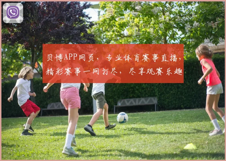 贝博APP网页，专业体育赛事直播，精彩赛事一网打尽，尽享观赛乐趣，不容错过