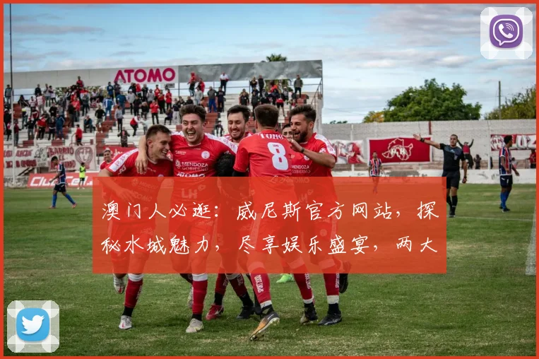 澳门人必逛：威尼斯官方网站，探秘水城魅力，尽享娱乐盛宴，两大特色，不容错过